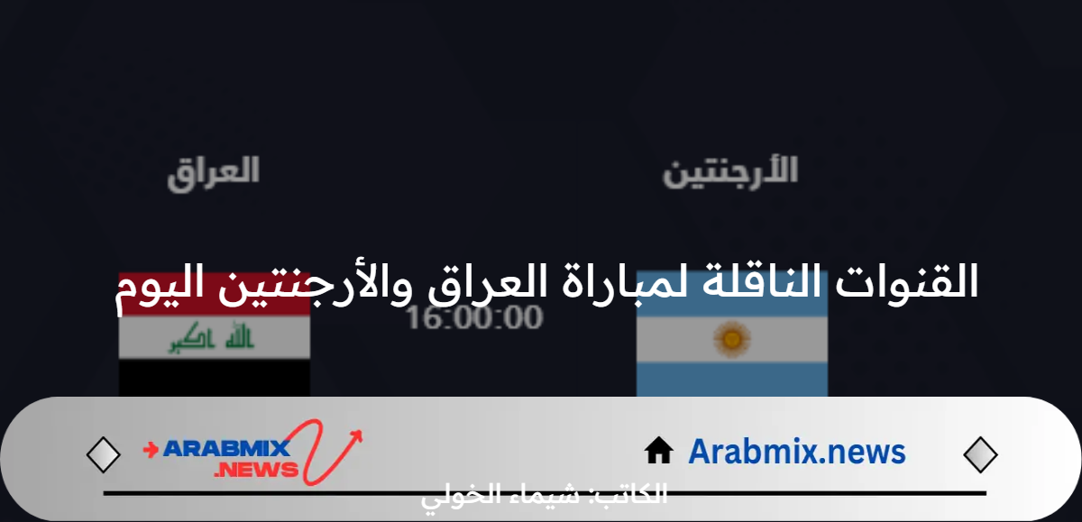 اضبط واستقبل الآن مجانًا .. القنوات الناقلة لمباراة العراق والأرجنتين اليوم السبت 27 تموز 2024 والموعد والتشكيل المتوقع