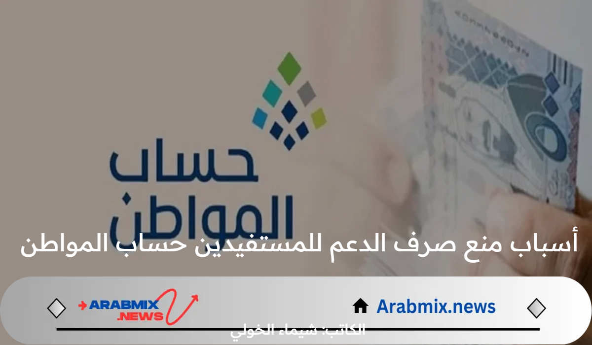 ما هي أسباب منع صرف الدعم للمستفيدين حساب المواطن 2024؟ .. البرنامج يحسم الأمر