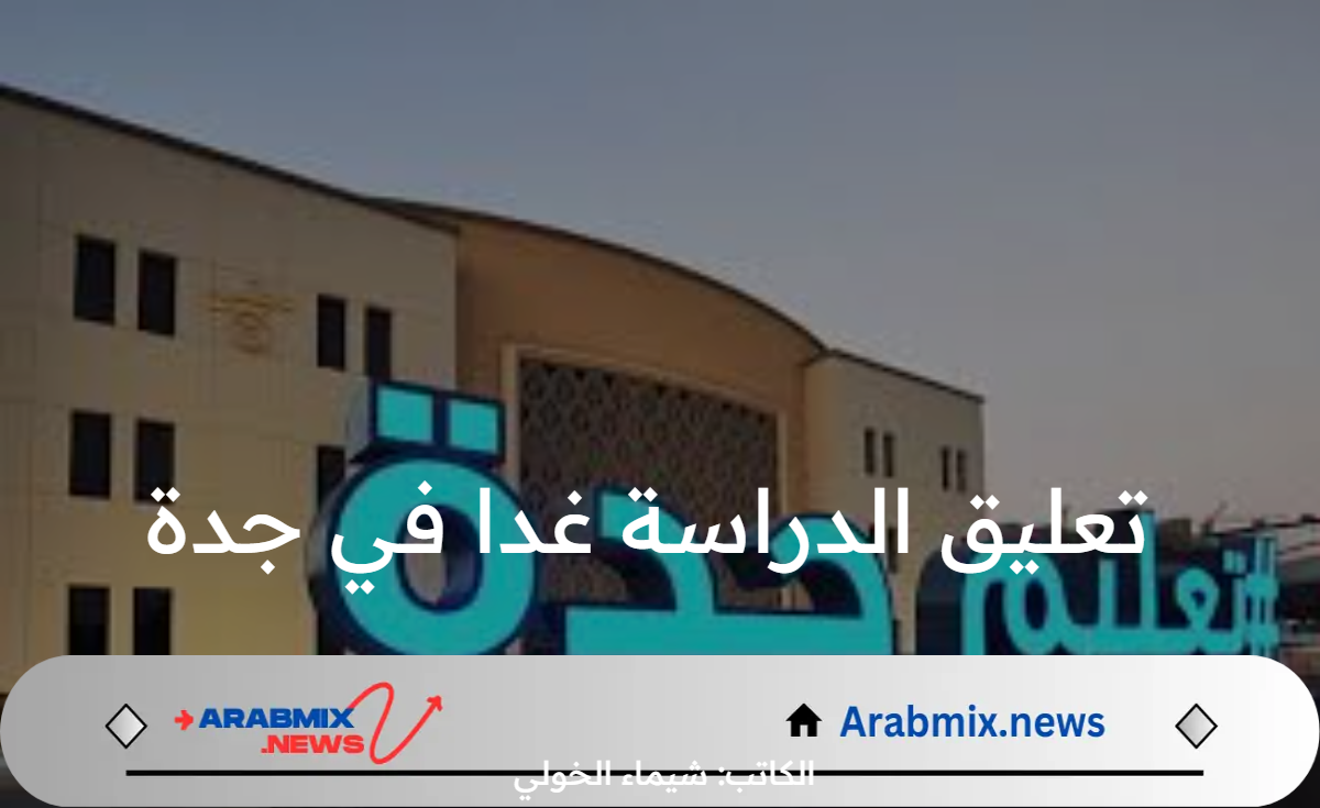 ما حقيقة تعليق الدراسة غدا في جدة؟ .. الإدارة توضح
