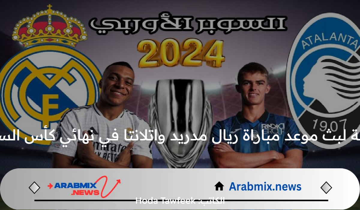 القنوات الناقلة لبث موعد مباراة ريال مدريد واتلانتا في نهائي كأس السوبر الاوروبي