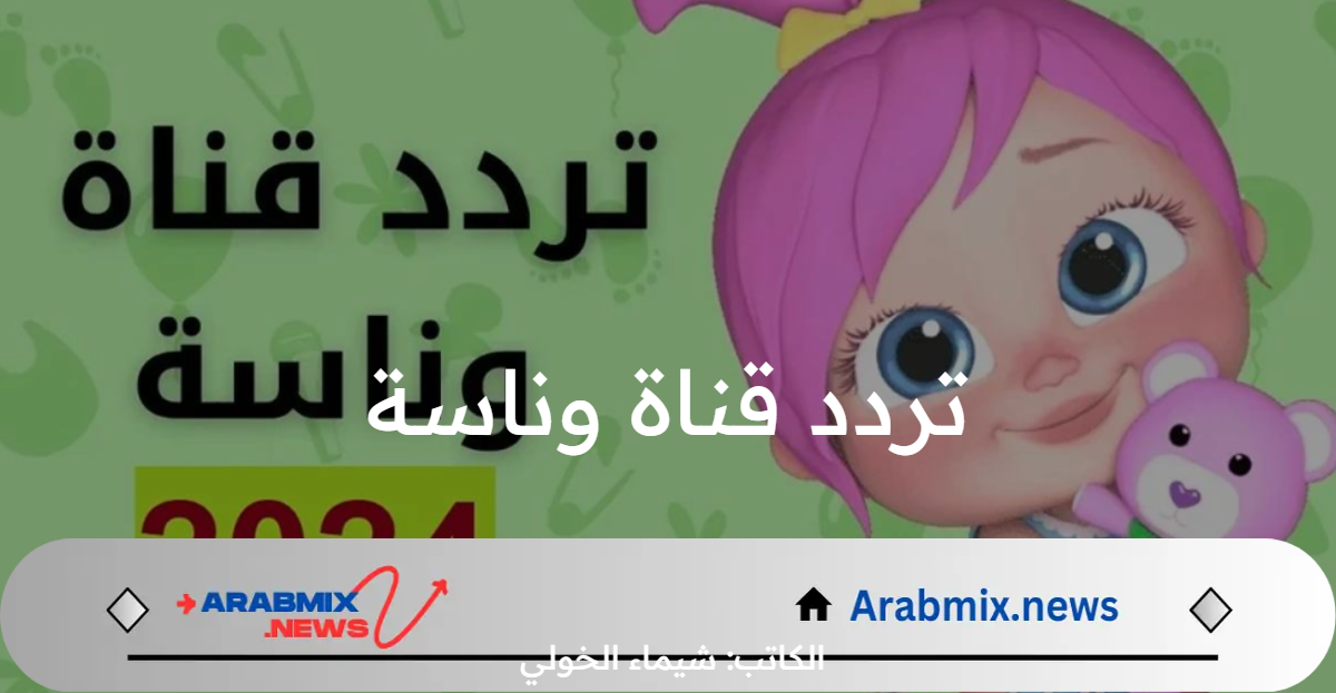 “يالولو وينك” .. اضبط واستقبل الآن تردد قناة وناسة 2024 Wanasah Tv الجديد على النايل سات وعرب سات