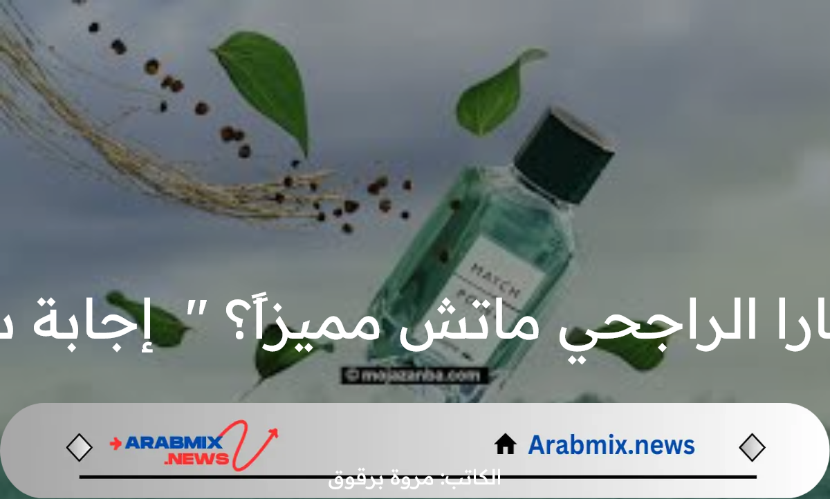 ما هي الخصائص التي تجعل براندا سارا الراجحي ماتش مميزاً؟ ” إجابة سؤال المسابقة يزيد الراجحي اليوم 31