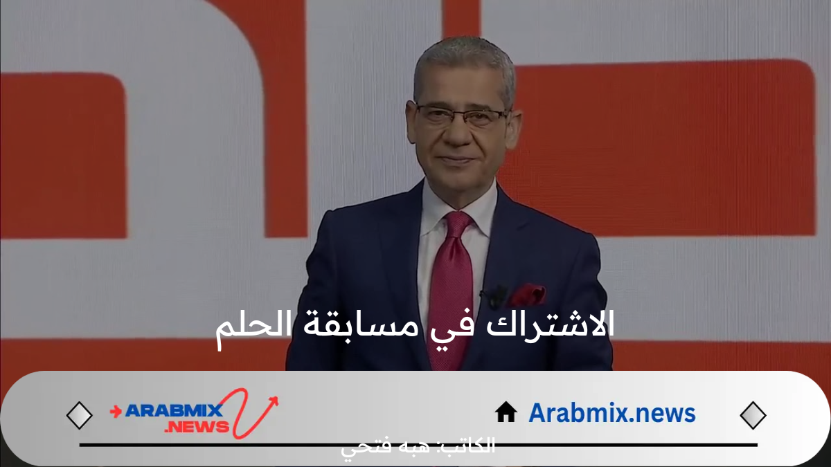 اشترك وحقق أحلامك .. الحق فرصتك الآن للفوز في مسابقة الحلم 2024