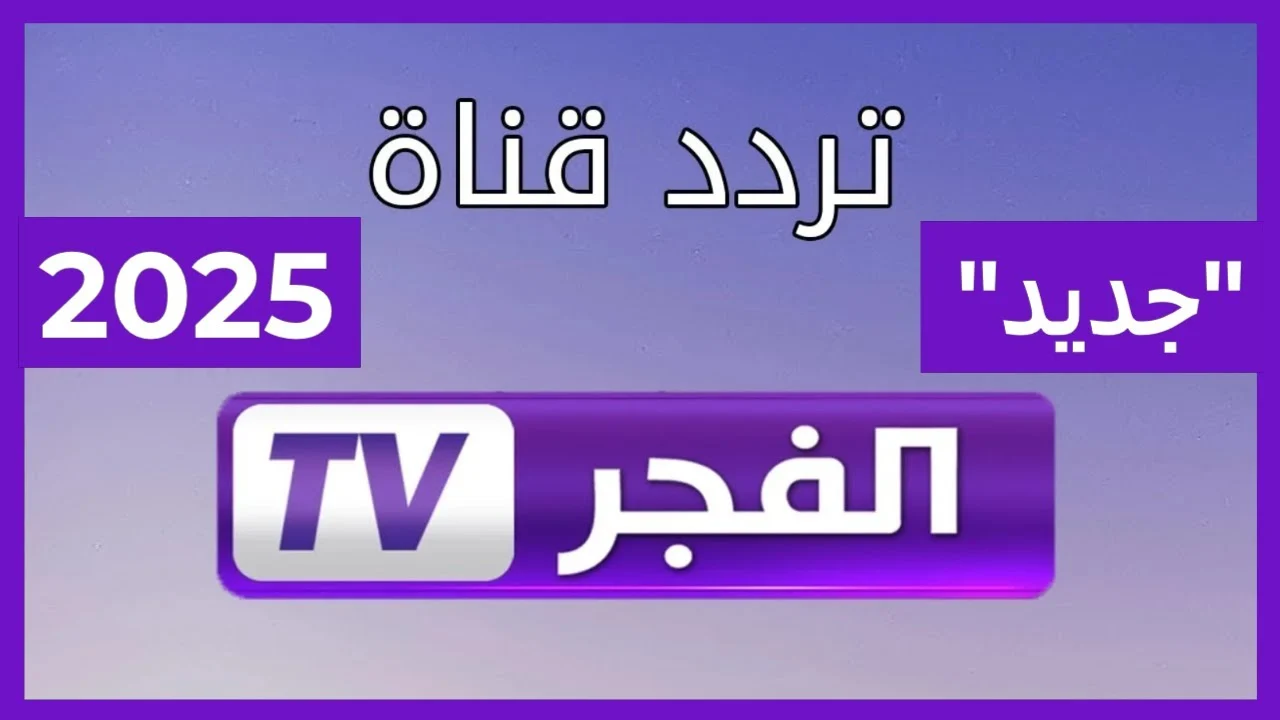 تردد قناة الفجر الجزائرية 2025 وكيف يمكن تثبيتها على جهاز الاستقبال